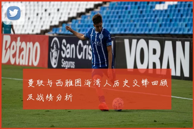 曼联与西雅图海湾人历史交锋回顾及战绩分析