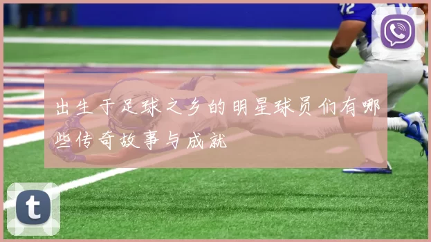 出生于足球之乡的明星球员们有哪些传奇故事与成就