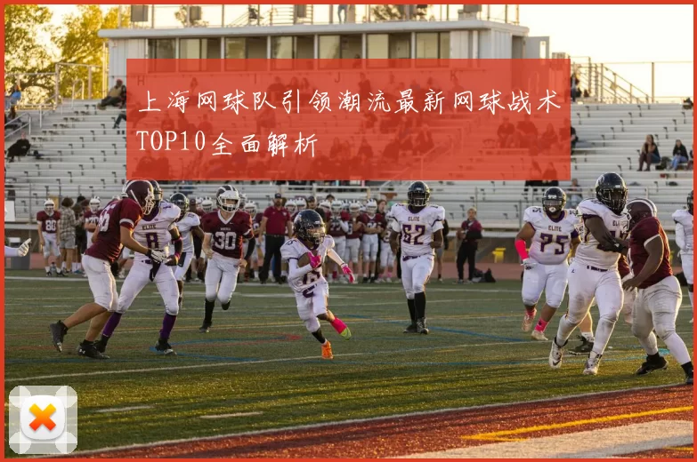 上海网球队引领潮流最新网球战术TOP10全面解析