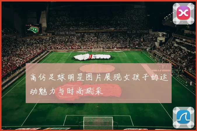 高仿足球明星图片展现女孩子的运动魅力与时尚风采