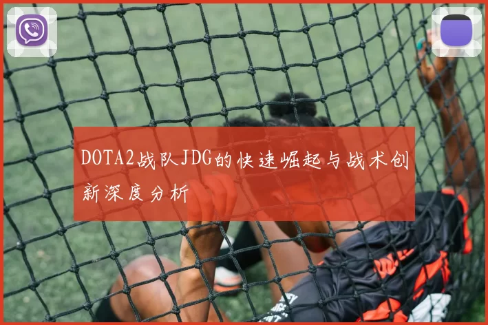 DOTA2战队JDG的快速崛起与战术创新深度分析
