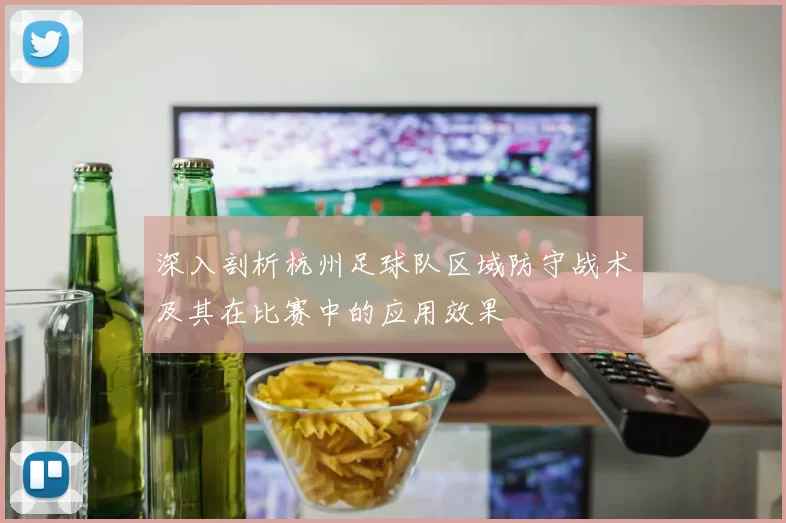 深入剖析杭州足球队区域防守战术及其在比赛中的应用效果