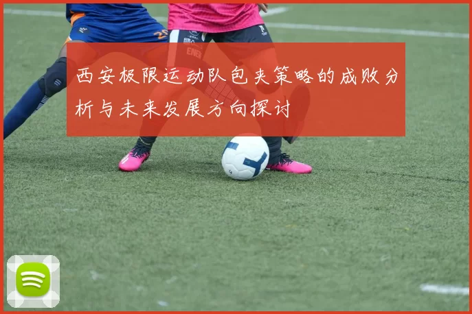 西安极限运动队包夹策略的成败分析与未来发展方向探讨