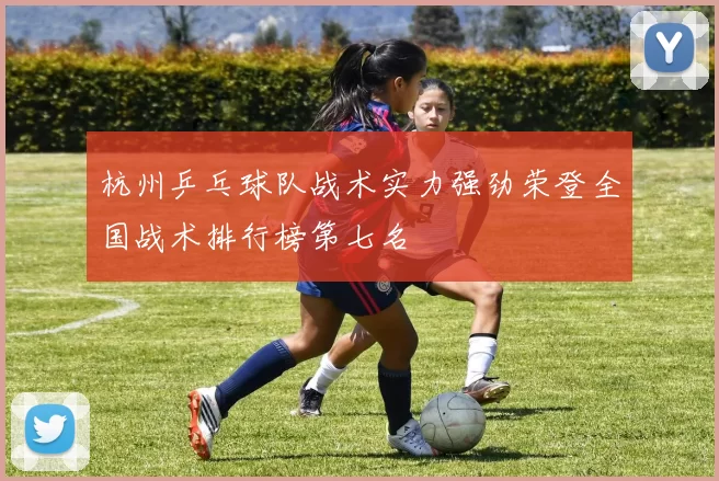 杭州乒乓球队战术实力强劲荣登全国战术排行榜第七名