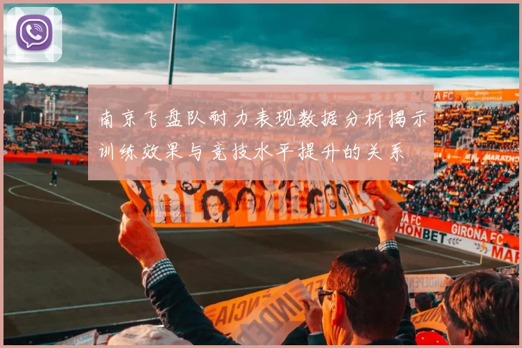 南京飞盘队耐力表现数据分析揭示训练效果与竞技水平提升的关系