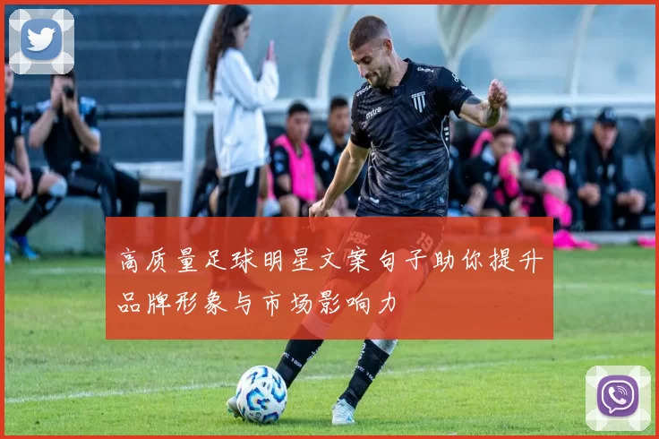 高质量足球明星文案句子助你提升品牌形象与市场影响力