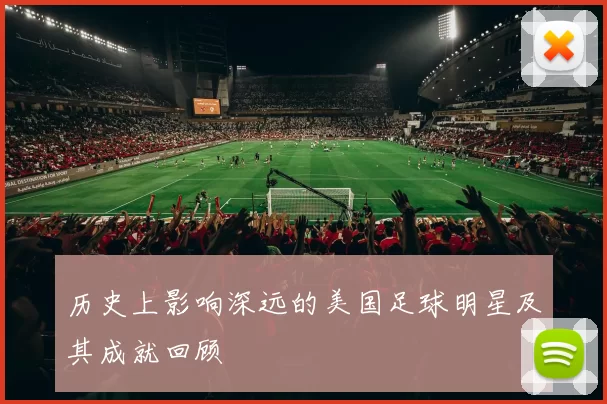 历史上影响深远的美国足球明星及其成就回顾