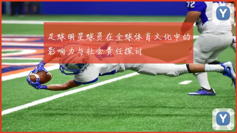 足球明星球员在全球体育文化中的影响力与社会责任探讨